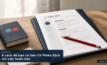 6 cách để bạn có bản CV Phiên Dịch xin việc hoàn hảo