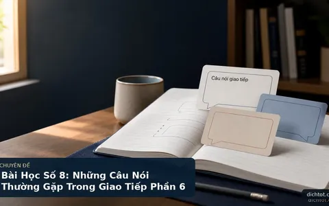 Bài Học Số 8: Những Câu Nói Thường Gặp Trong Giao Tiếp Phần 6